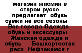 магазин жасмин в старой руссе предлагает  обувь сумки на все сезоны  - Все города Одежда, обувь и аксессуары » Женская одежда и обувь   . Башкортостан респ.,Нефтекамск г.